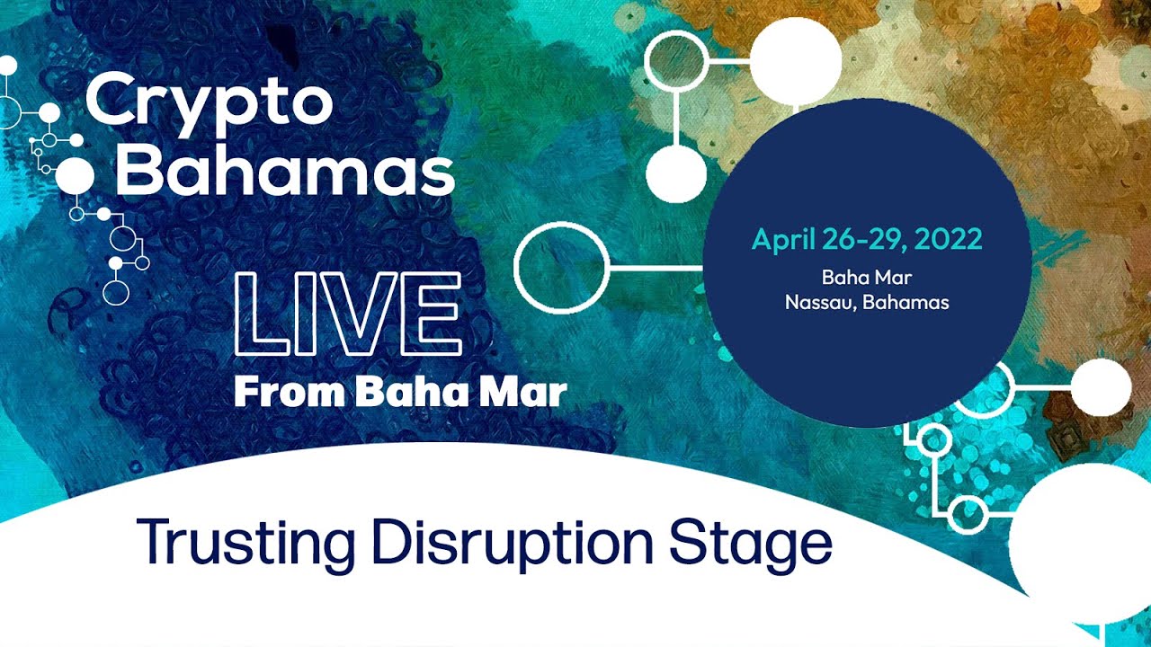 Crypto Bahamas 2022 | Trusting Disruption Stage Day 01
